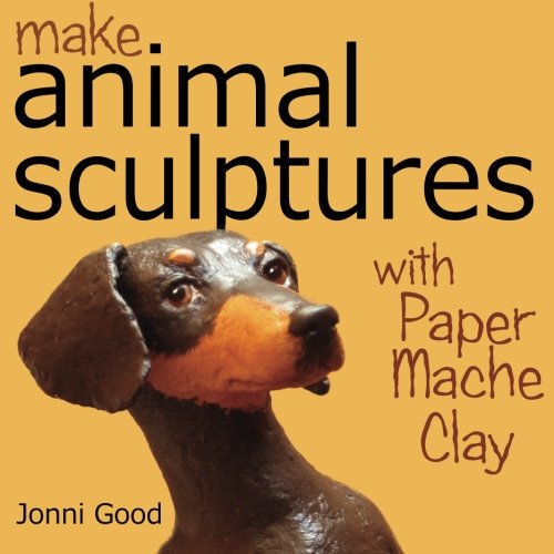 Make Animal Sculptures With Paper Mache Clay How To Create Stunning Wildlife Ar [Paperback]