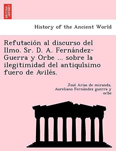 Refutacio'n Al Discurso Del Ilmo. Sr. D. A. Ferna'ndez-Guerra y Orbe ... Sobre l [Paperback]
