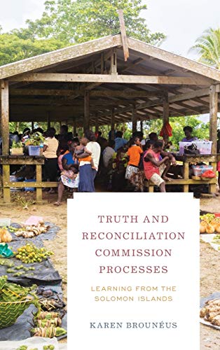 Truth and Reconciliation Commission Processes Learning from the Solomon Islands [Hardcover]