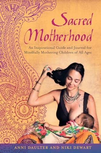Sacred Motherhood An Inspirational Guide and Journal for Mindfully Mothering Ch [Paperback]
