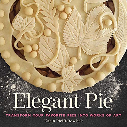 Elegant Pie Transform Your Favorite Pies into Works of Art [Hardcover]