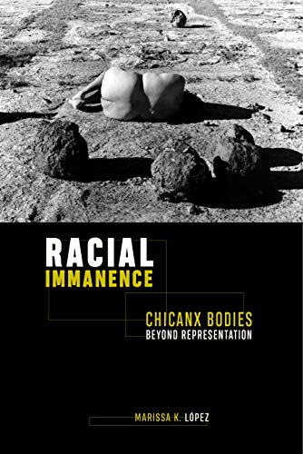 Racial Immanence Chicanx Bodies beyond Representation [Hardcover]