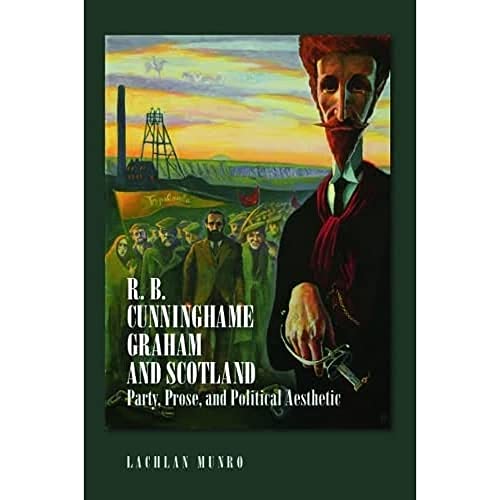 R. B. Cunninghame Graham and Scotland Party, Prose, and Political Aesthetic [Hardcover]