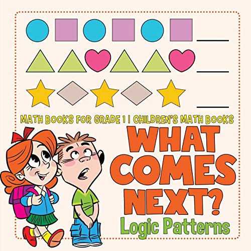 What Comes Next Logic Patterns - Math Books for Grade 1 Children's Math Books [Paperback]