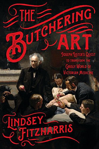 The Butchering Art Joseph Lister's Quest to Transform the Grisly World of Victo [Paperback]