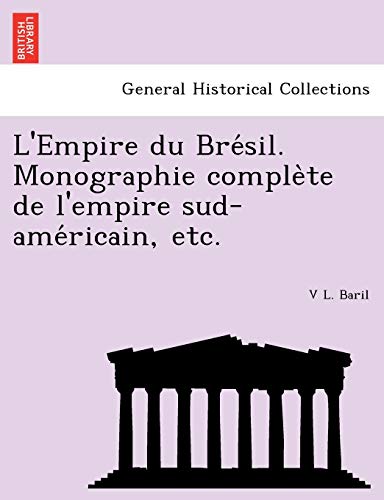 L'empire Du Bresil. Monographie Complete De L'empire Sud-Americain, Etc. (french [Paperback]
