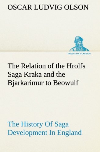 Relation of the Hrolfs Saga Kraka and the Bjarkarimur to Beowulf a Contribution  [Paperback]