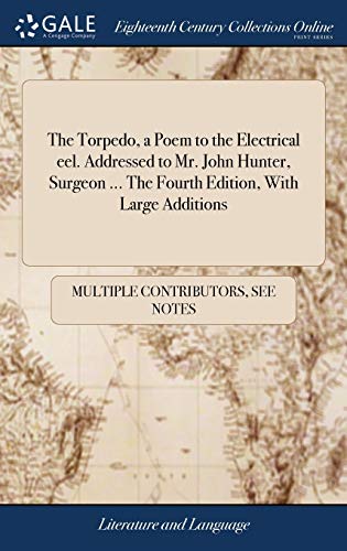 Torpedo, a Poem to the Electrical Eel. Addressed to Mr. John Hunter, Surgeon ... [Hardcover]