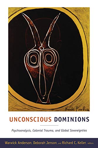 Unconscious Dominions Psychoanalysis, Colonial Trauma, and Global Sovereignties [Paperback]