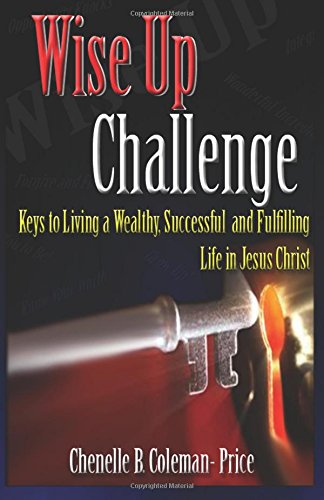 Wise up Challenge  Keys to Living a Wealthy, Successful and Fulfilling Life in  [Paperback]