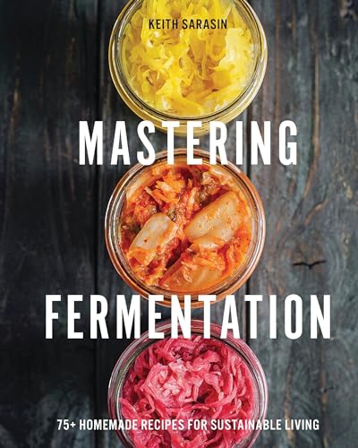 Mastering Fermentation 100+ Homemade Recipes for Sustainable Living [Hardcover]