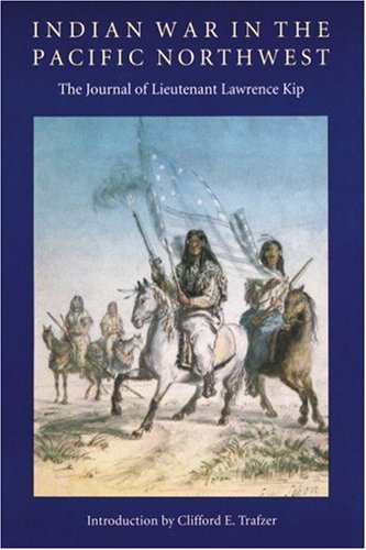 Indian War In The Pacific Northwest The Journal Of Lieutenant Lawrence Kip [Paperback]