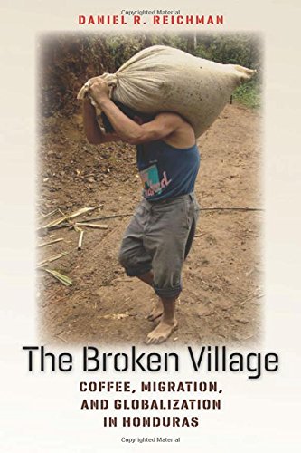 The Broken Village Coffee, Migration, And Globalization In Honduras [Paperback]