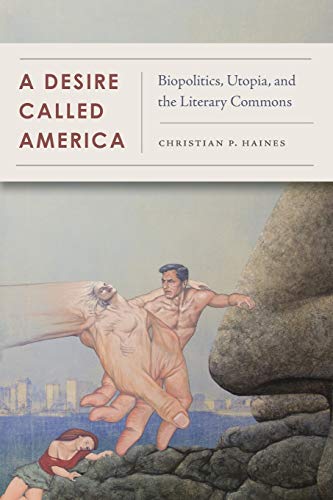 A Desire Called America Biopolitics, Utopia, and the Literary Commons [Paperback]