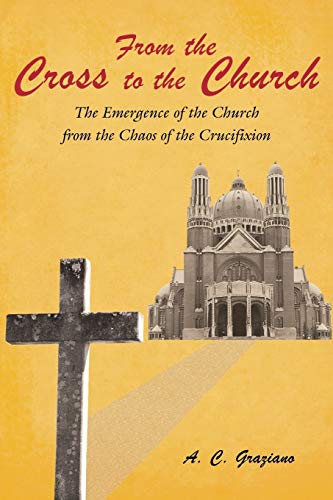 From The Cross To The Church The Emergence Of The Church From The Chaos Of The  [Paperback]