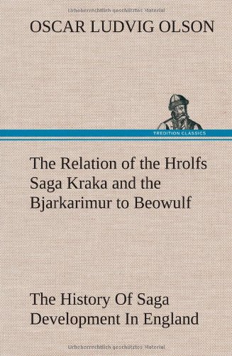 Relation of the Hrolfs Saga Kraka and the Bjarkarimur to Beowulf a Contribution  [Hardcover]
