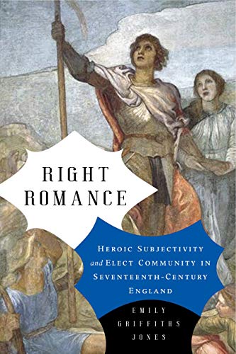 Right Romance Heroic Subjectivity and Elect Community in Seventeenth-Century En [Hardcover]