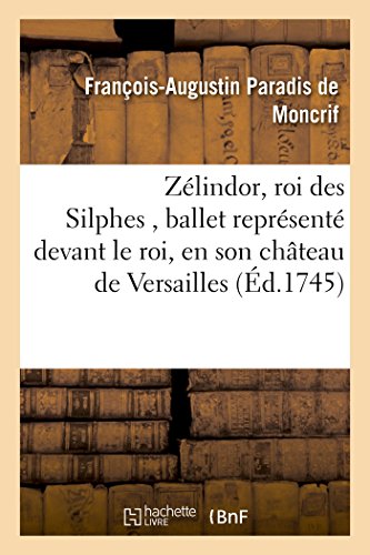 Zelindor, Roi des Silphes, Ballet Represente Devant le Roi, en Son Chateau de Ve [Paperback]