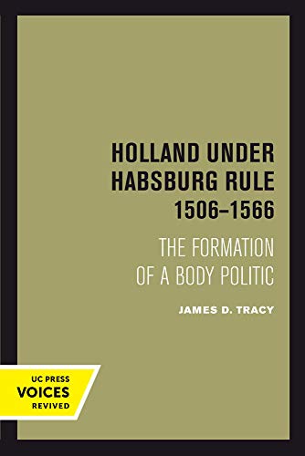 Holland Under Habsburg Rule, 1506-1566 The Formation of a Body Politic [Paperback]