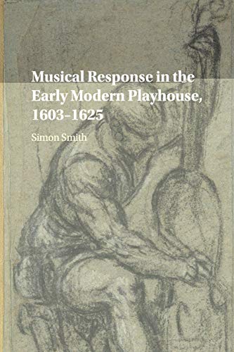 Musical Response in the Early Modern Playhouse, 16031625 [Paperback]