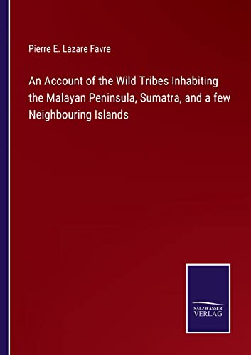 Account Of The Wild Tribes Inhabiting The Malayan Peninsula, Sumatra, And A Few