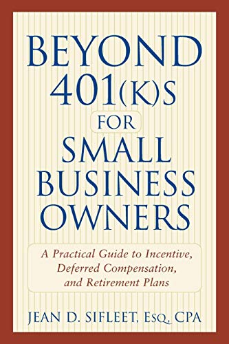 Beyond 401(k)s for Small Business Owners A Practical Guide to Incentive, Deferr [Paperback]