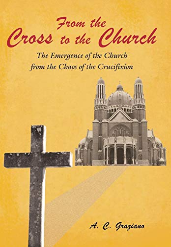 From The Cross To The Church The Emergence Of The Church From The Chaos Of The  [Hardcover]