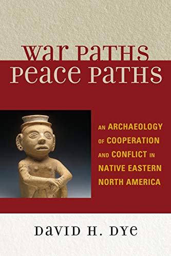 War Paths, Peace Paths An Archaeology of Cooperation and Conflict in Native Eas [Paperback]