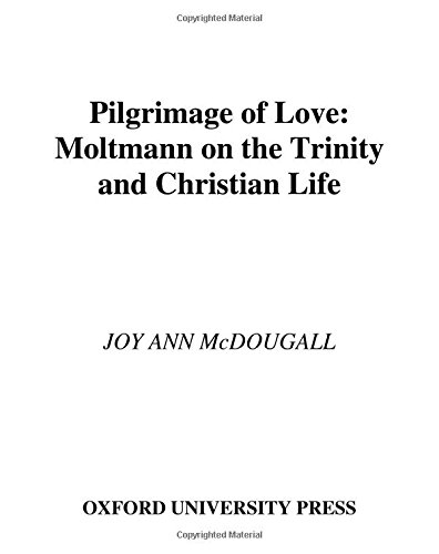 Pilgrimage of Love Moltmann on the Trinity and Christian Life [Hardcover]