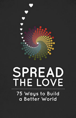 Spread The Love 75 Ways To Build A Better World [Paperback]