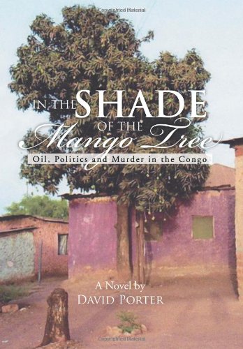 In the Shade of the Mango Tree  Oil, Politics and Murder in the Congo [Hardcover]