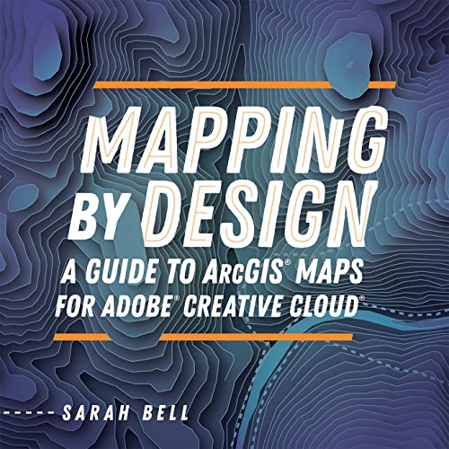 Mapping by Design A Guide to ArcGIS Maps for Adobe Creative Cloud [Paperback]
