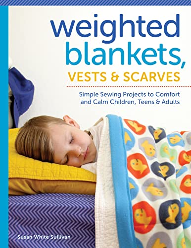 Weighted Blankets, Vests, and Scarves Simple Sewing Projects to Comfort and Cal [Paperback]