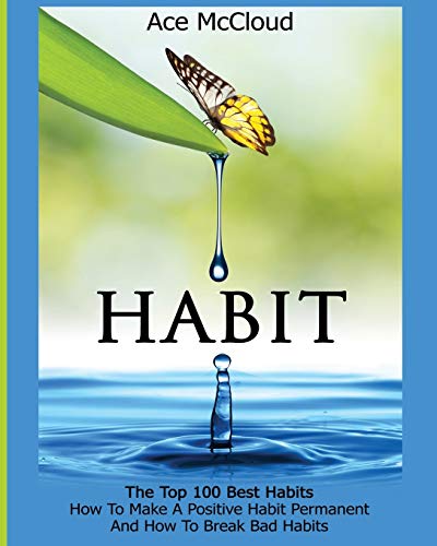 Habit The Top 100 Best Habits How To Make A Positive Habit Permanent And How T [Paperback]