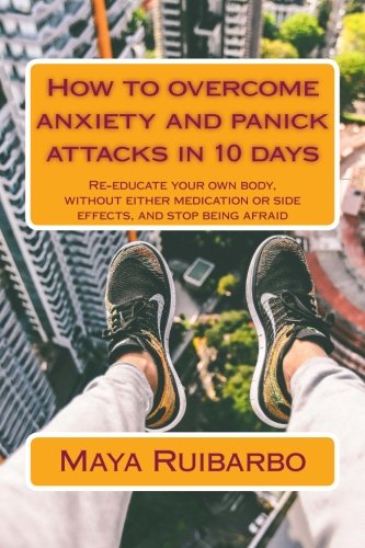 How To Overcome Anxiety And Panic Attacks In 10 Days Re-Educate Your Own Body,  [Paperback]