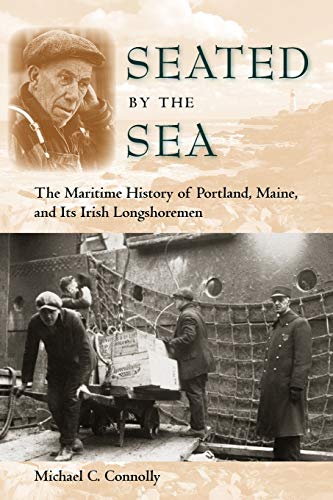 Seated by the Sea The Maritime History of Portland, Maine, and Its Irish Longsh [Hardcover]