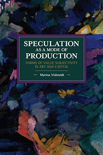 Speculation as a Mode of Production Forms of Value Subjectivity in Art and Capi [Paperback]