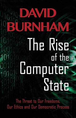 The Rise of the Computer State The Threat to Our Freedoms, Our Ethics and our D [Paperback]