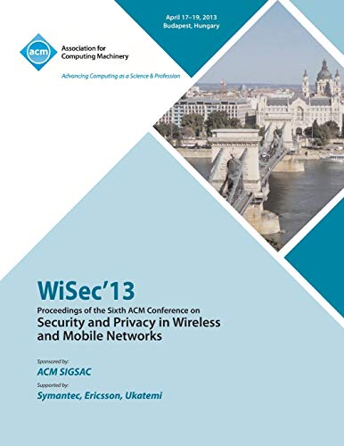 Wisec 13 Proceedings Of The Sixth Acm Conference On Security And Privacy In Wire [Paperback]