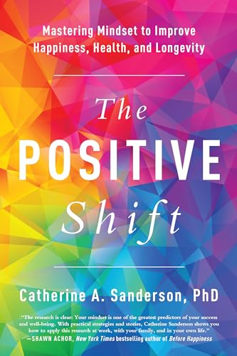 The Positive Shift Mastering Mindset to Improve Happiness, Health, and Longevit [Paperback]
