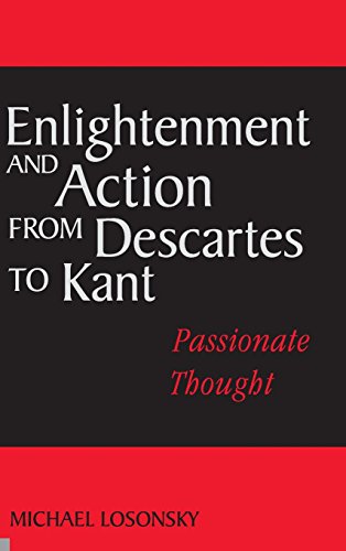 Enlightenment and Action from Descartes to Kant Passionate Thought [Hardcover]
