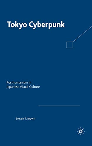 Tokyo Cyberpunk: Posthumanism in Japanese Visual Culture [Hardcover]