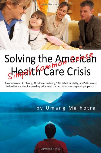 Solving The American Health Care Crisis Simply Common Sense [Hardcover]