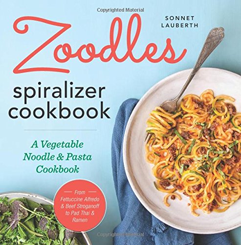 Zoodles Spiralizer Cookbook A Vegetable Noodle and Pasta Cookbook [Paperback]