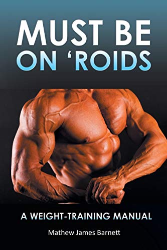 Must Be On 'roids A Weight-Training Manual [Paperback]