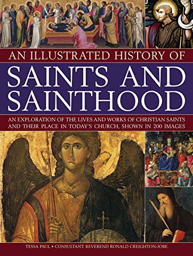 An Illustrated History of Saints and Sainthood An exploration of the lives and  [Paperback]