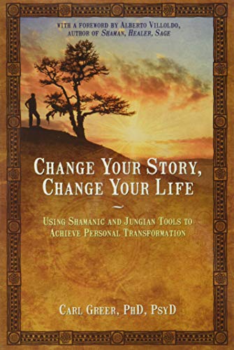 Change Your Story, Change Your Life Using Shamanic and Jungian Tools to Achieve [Paperback]