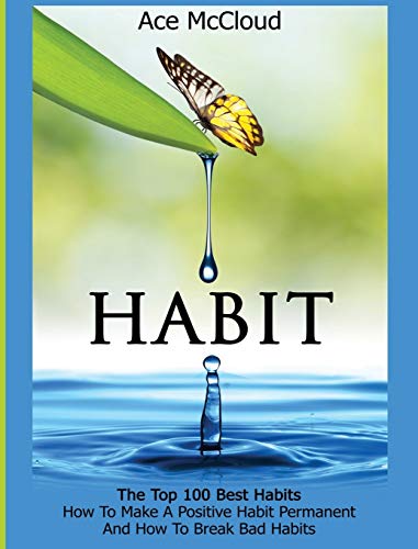 Habit The Top 100 Best Habits How To Make A Positive Habit Permanent And How T [Hardcover]