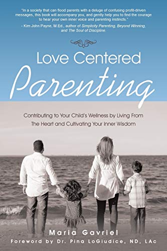 Love Centered Parenting  Contributing to Your Child's Wellness by Living from t [Paperback]