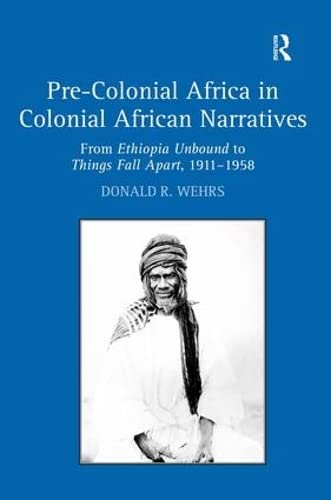 Pre-Colonial Africa in Colonial African Narratives From Ethiopia Unbound to Thi [Hardcover]